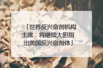 世界反兴奋剂机构主席：将继续大胆指出美国反兴奋剂体